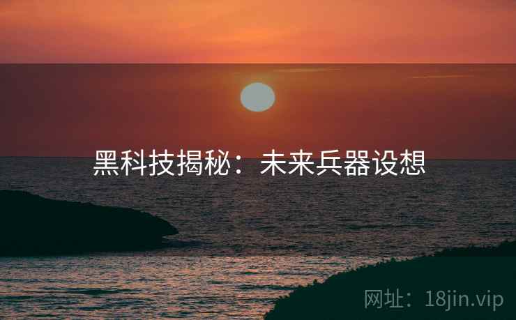 黑科技揭秘：未来兵器设想