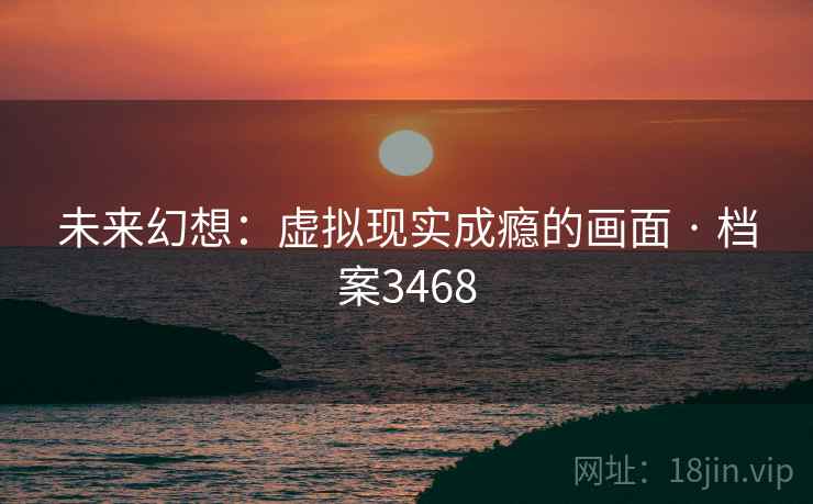 未来幻想:虚拟现实成瘾的画面 · 档案3468 未来幻想:虚拟现实成瘾的画面 · 档案3468