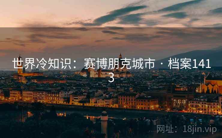 世界冷知识：赛博朋克城市 · 档案1413