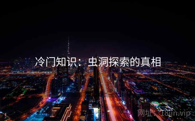 冷门知识：虫洞探索的真相