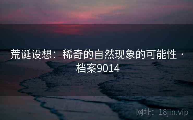 荒诞设想：稀奇的自然现象的可能性 · 档案9014