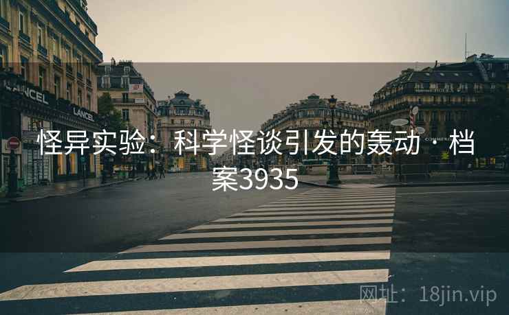 怪异实验：科学怪谈引发的轰动 · 档案3935